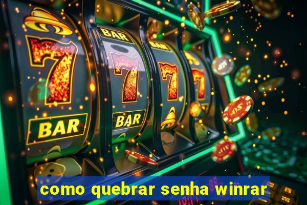 como quebrar senha winrar